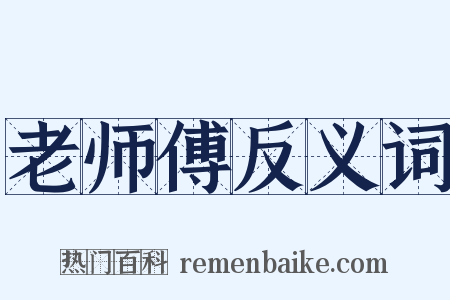 老师傅反义词是什么意思的图片